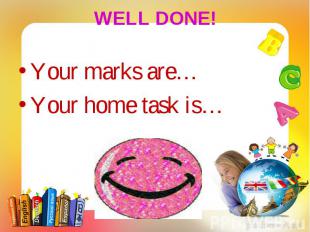 Your marks are… Your marks are… Your home task is…