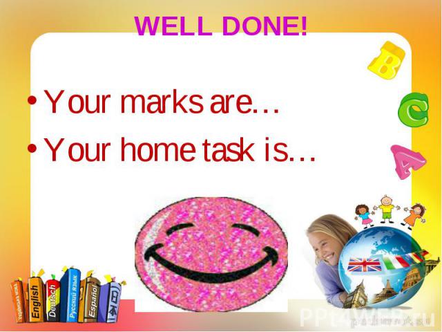Your marks are… Your marks are… Your home task is…