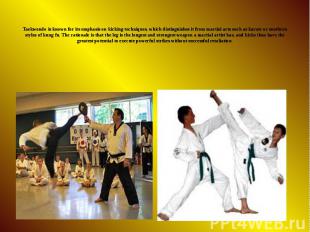 Taekwondo is known for its emphasis on kicking techniques, which distinguishes i