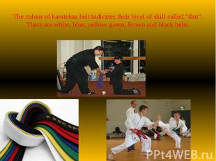 The colour of karatekas belt indicates their level of skill called “dan”. There