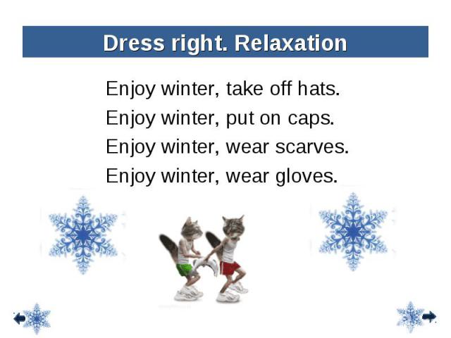 Enjoy winter, take off hats. Enjoy winter, take off hats. Enjoy winter, put on caps. Enjoy winter, wear scarves. Enjoy winter, wear gloves.