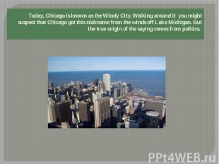Today, Chicago is known as the Windy City. Walking around it you might suspect t