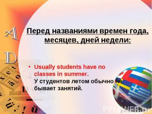 Usually students have no classes in summer. У студентов летом обычно не бывает з