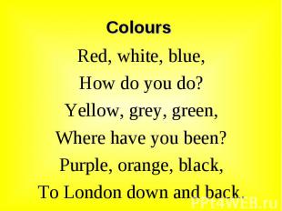 Red, white, blue, Red, white, blue, How do you do? Yellow, grey, green, Where ha