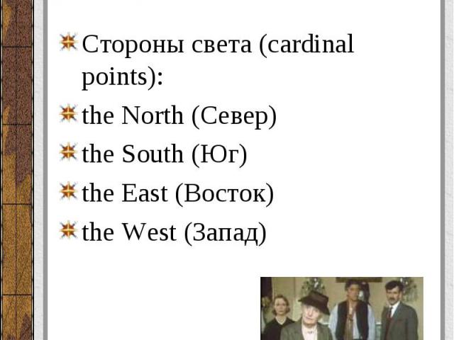 Стороны света (cardinal points): Стороны света (cardinal points): the North (Север) the South (Юг) the East (Восток) the West (Запад)