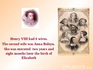 Henry VIII had 6 wives. Henry VIII had 6 wives. The second wife was Anna Boleyn.