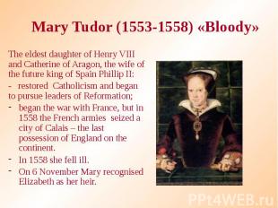 Mary Tudor (1553-1558) «Bloody» The eldest daughter of Henry VIII and Catherine