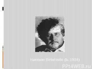 Harrison Birtwhistle (b. 1934)