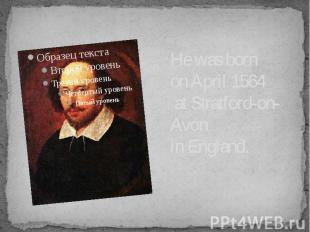 He was born on April 1564 at Stratford-on-Avon in England.