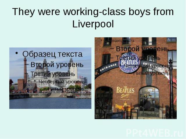 They were working-class boys from Liverpool