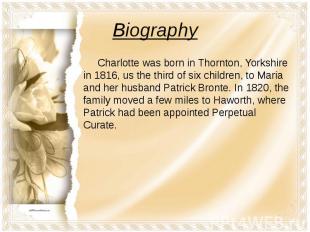 Biography Charlotte was born in Thornton, Yorkshire in 1816, us the third of six