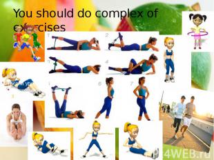You should do complex of exercises