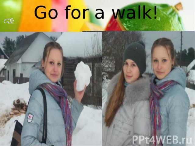 Go for a walk! Go for a walk!