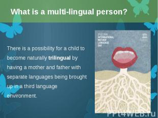 There is a possibility for a child to become naturally trilingual by having a mo