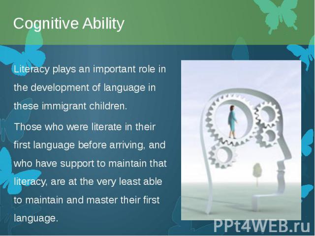 Literacy plays an important role in the development of language in these immigrant children. Literacy plays an important role in the development of language in these immigrant children. Those who were literate in their first language before arriving…