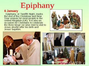 6 January 6 January Epiphany, or Twelfth Night, marks the end of the Christmas a