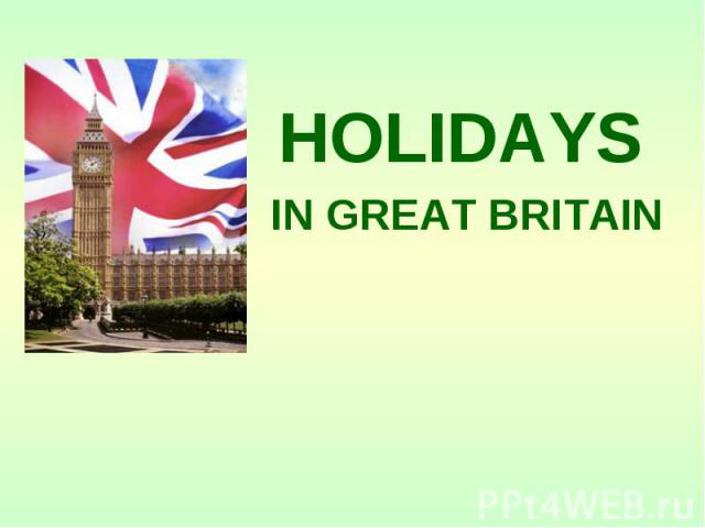 HOLIDAYS HOLIDAYS IN GREAT BRITAIN