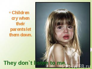 Children cry when their parents let them down. Children cry when their parents l
