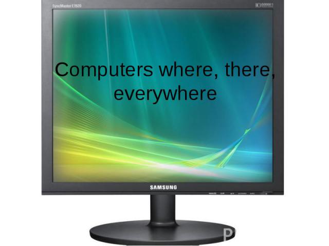 Computers where, there, everywhere