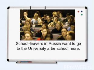 School-leavers in Russia want to go to the University after school more.