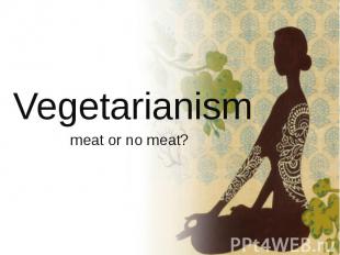Vegetarianism meat or no meat?