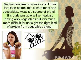 But humans are omnivores and I think that their natural diet is both meat and ve