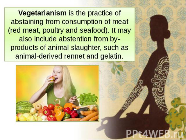 Vegetarianism is the practice of abstaining from consumption of meat (red meat, poultry and seafood). It may also include abstention from by-products of animal slaughter, such as animal-derived rennet and…