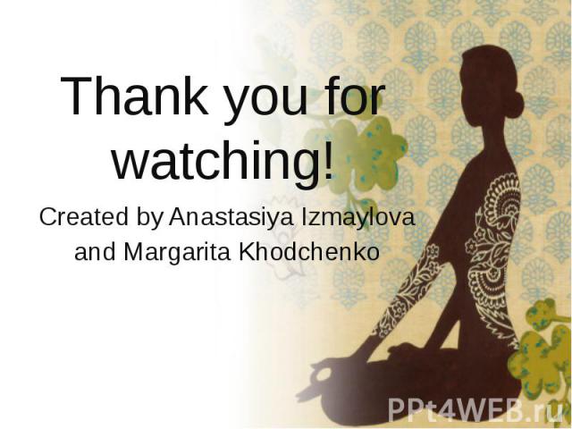 Thank you for watching! Created by Anastasiya Izmaylova and Margarita Khodchenko