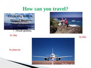 How can you travel?