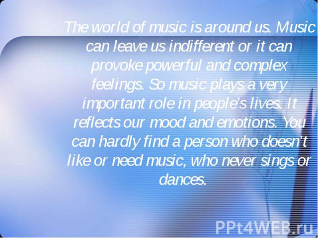 The world of music is around us. Music can leave us indifferent or it can provoke powerful and complex feelings. So music plays a very important role in people’s lives. It reflects our mood and emotions. You can hardly find a person who doesn’t like…