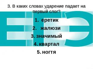 3. В каких словах ударение падает на первый слог? еретик жалюзи значимый квартал