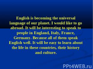 English is becoming the universal language of our planet. I would like to go abr