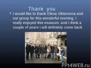 I would like to thank Elena Viktorovna and our group for this wonderful evening.