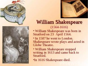 William Shakespeare (1564-1616) William Shakespeare was born in Stratford on 23