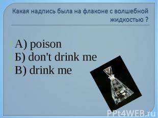 А) poison Б) don't drink me В) drink me