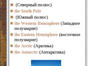 Полюса, полушария (poles, hemispheres): Полюса, полушария (poles, hemispheres):