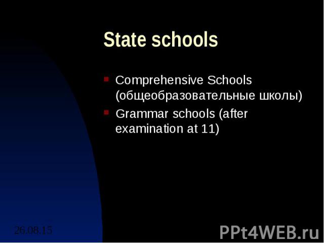 State schools Comprehensive Schools (общеобразовательные школы) Grammar schools (after examination at 11)