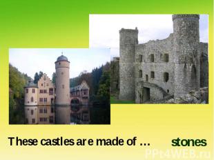 These castles are made of …