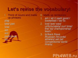 Let’s revise the vocabulary! Think of nouns and make up phrases: play take part
