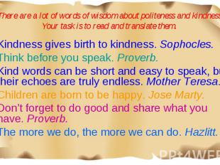 There are a lot of words of wisdom about politeness and kindness. Your task is t