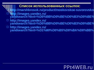 Список использованных ссылок: http://marshbrosok.ru/product/moskovskoe-suvorovsk