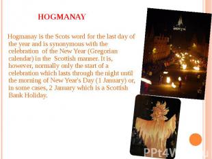 Hogmanay is the Scots word for the last day of the year and is synonymous with t