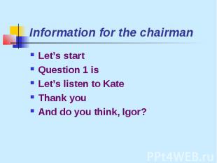 Information for the chairman Let’s start Question 1 is Let’s listen to Kate Than