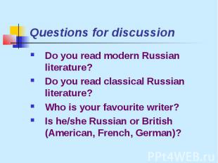 Questions for discussion Do you read modern Russian literature? Do you read clas