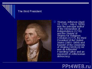 The third President Thomas Jefferson (April 13, 1743 – July 4, 1826) was the pri