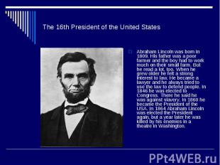 The 16th President of the United States Abraham Lincoln was born in 1809. His fa