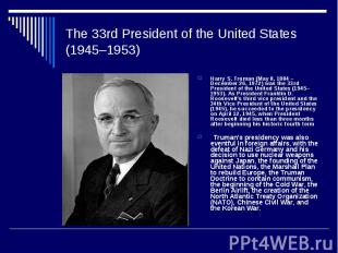 The 33rd President of the United States (1945–1953) Harry S. Truman (May 8, 1884