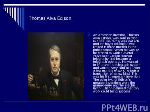 Thomas Alva Edison An American inventor, Thomas Alva Edison, was born in Ohio in