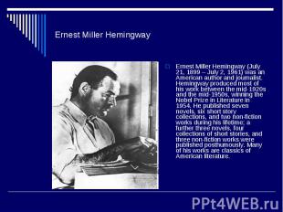 Ernest Miller Hemingway Ernest Miller Hemingway (July 21, 1899 – July 2, 1961) w