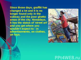 Since those days, graffiti has changed a lot and it is no longer found only in t